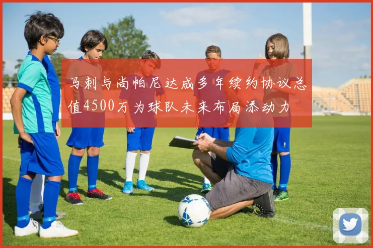 马刺与尚帕尼达成多年续约协议总值4500万为球队未来布局添动力